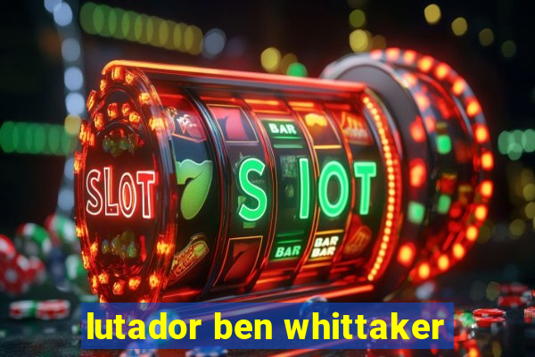 lutador ben whittaker